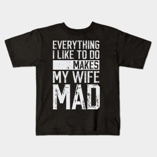 Everything I Like To Do Makes My Wife Mad Kids T-Shirt